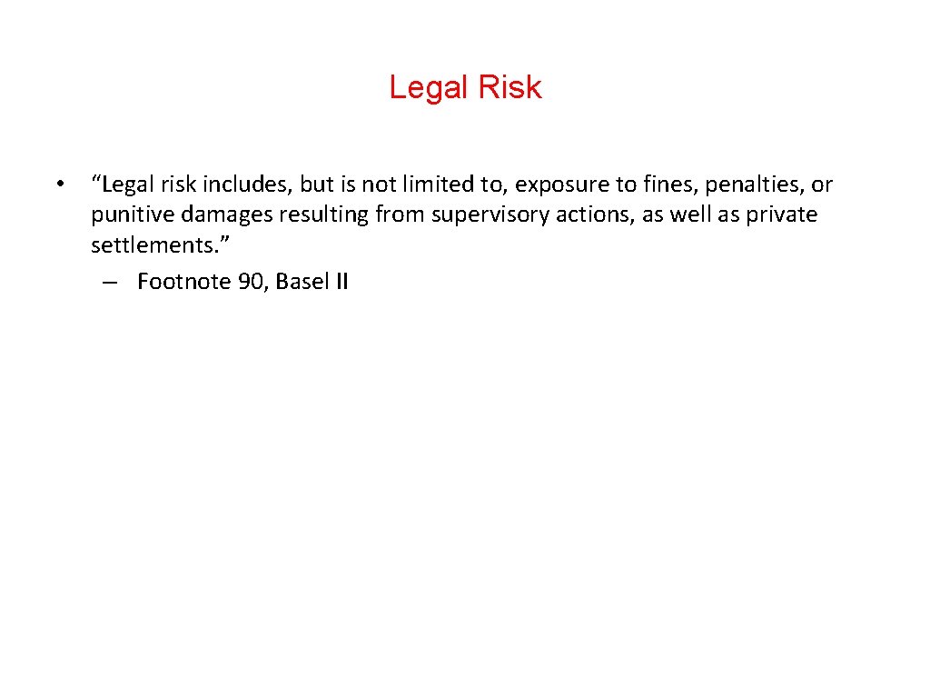 Legal Risk • “Legal risk includes, but is not limited to, exposure to fines,