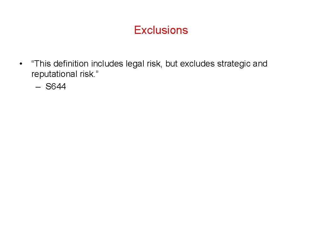Exclusions • “This definition includes legal risk, but excludes strategic and reputational risk. ”