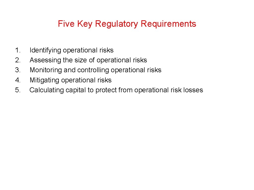 Five Key Regulatory Requirements 1. 2. 3. 4. 5. Identifying operational risks Assessing the