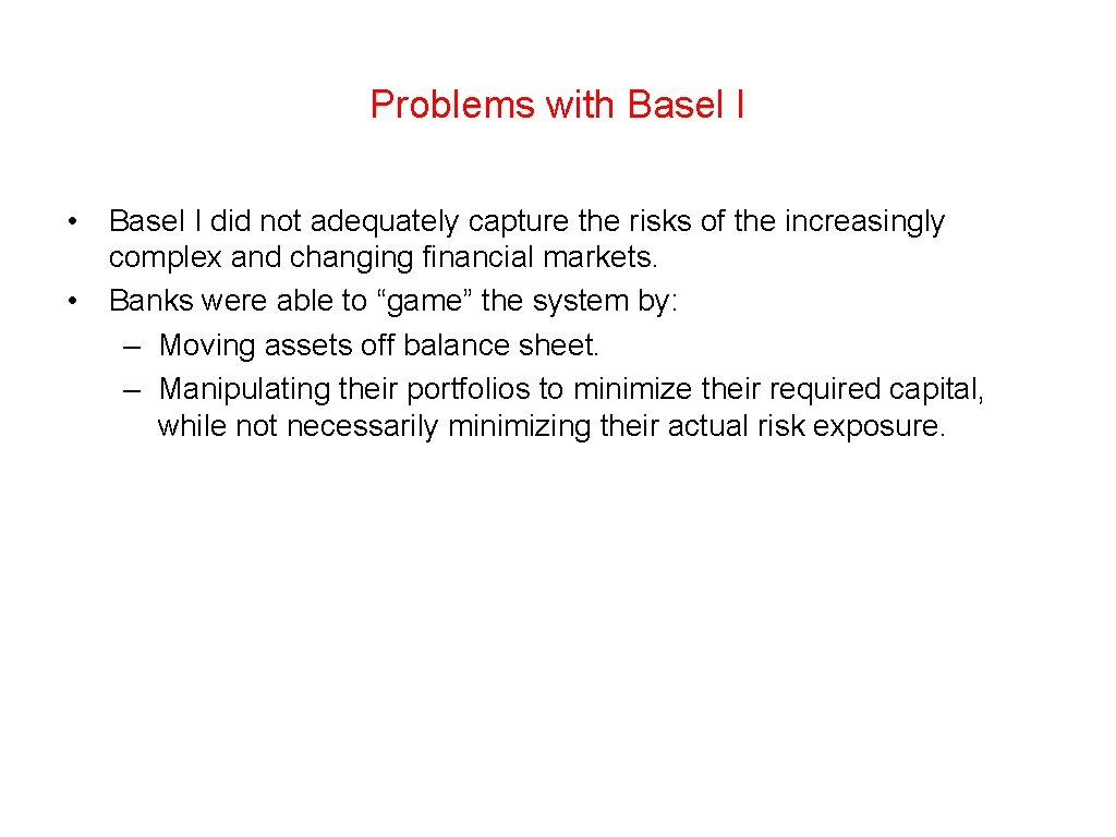 Problems with Basel I • Basel I did not adequately capture the risks of