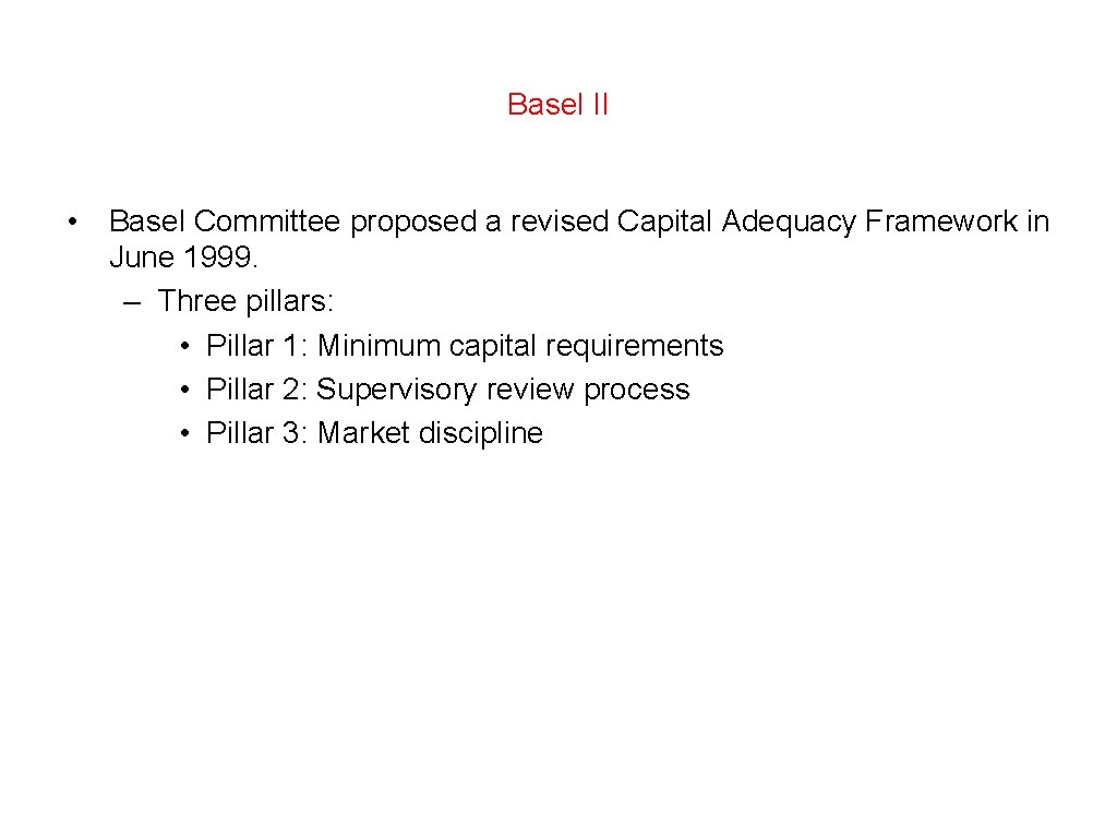 Basel II • Basel Committee proposed a revised Capital Adequacy Framework in June 1999.