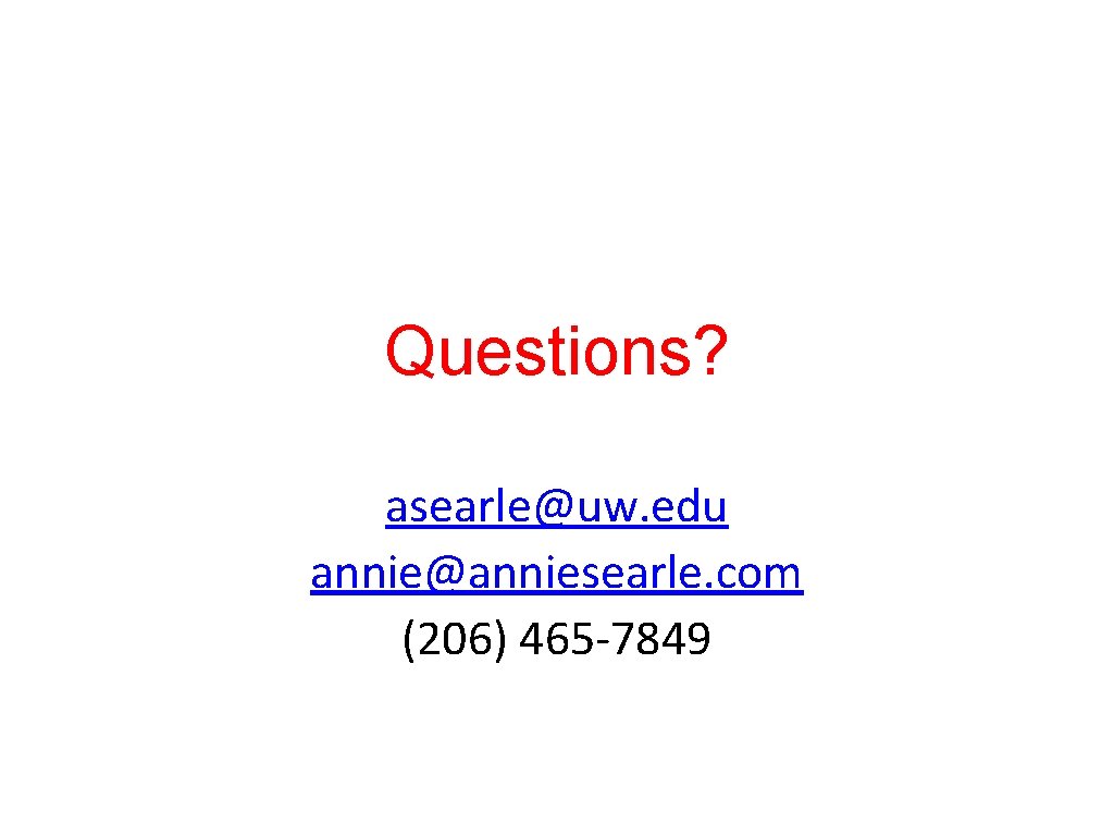 Questions? asearle@uw. edu annie@anniesearle. com (206) 465 -7849 