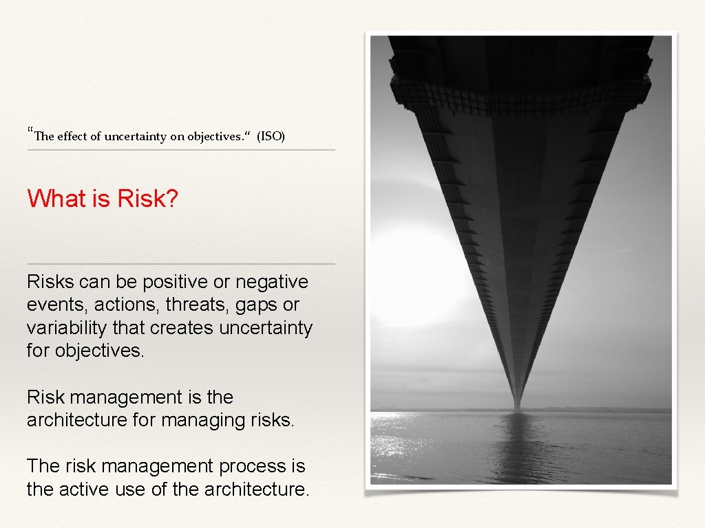 “The effect of uncertainty on objectives. “ (ISO) What is Risk? Risks can be