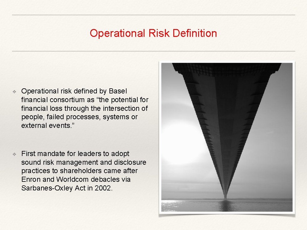 Operational Risk Definition ❖ Operational risk defined by Basel financial consortium as “the potential