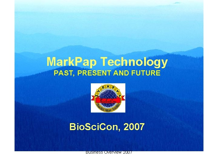 Mark. Pap Technology PAST, PRESENT AND FUTURE Bio. Sci. Con, 2007 Business Overview 2007