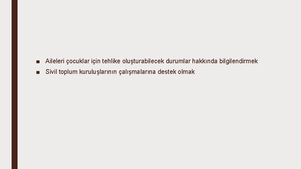 ■ Aileleri çocuklar için tehlike oluşturabilecek durumlar hakkında bilgilendirmek ■ Sivil toplum kuruluşlarının çalışmalarına