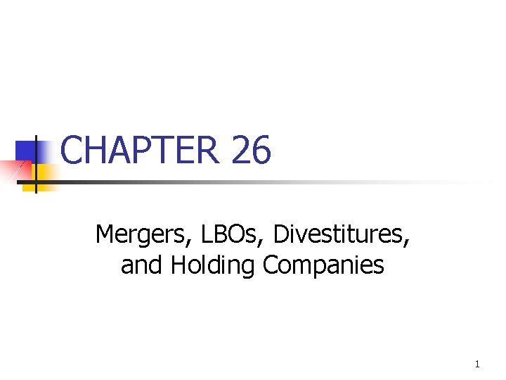 CHAPTER 26 Mergers, LBOs, Divestitures, and Holding Companies 1 