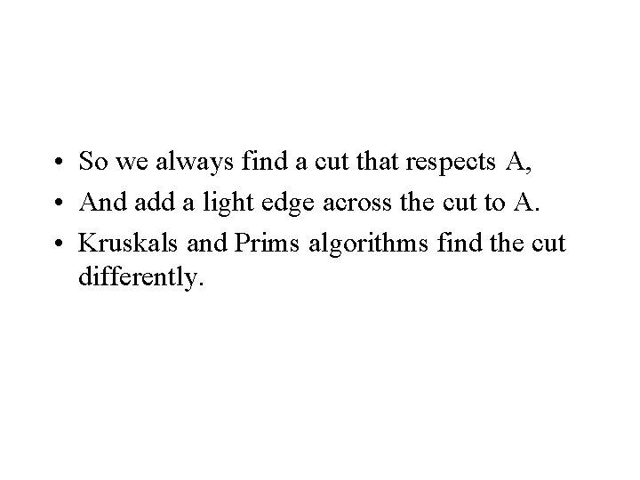 • So we always find a cut that respects A, • And add