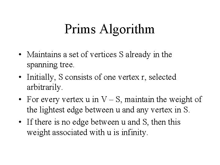 Prims Algorithm • Maintains a set of vertices S already in the spanning tree.