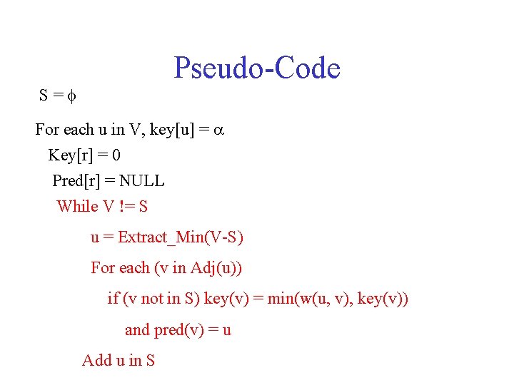 Pseudo-Code S= For each u in V, key[u] = Key[r] = 0 Pred[r] =