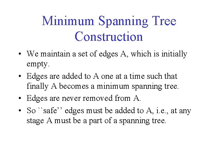 Minimum Spanning Tree Construction • We maintain a set of edges A, which is