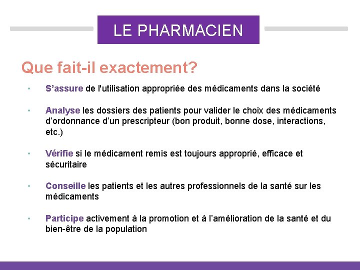 LE PHARMACIEN Que fait-il exactement? • S’assure de l'utilisation appropriée des médicaments dans la