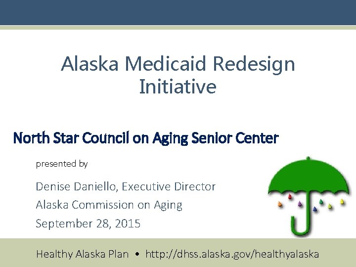 Alaska Medicaid Redesign Initiative North Star Council on Aging Senior Center presented by Denise