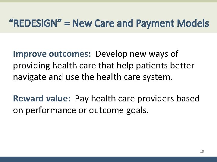 “REDESIGN” = New Care and Payment Models Improve outcomes: Develop new ways of providing