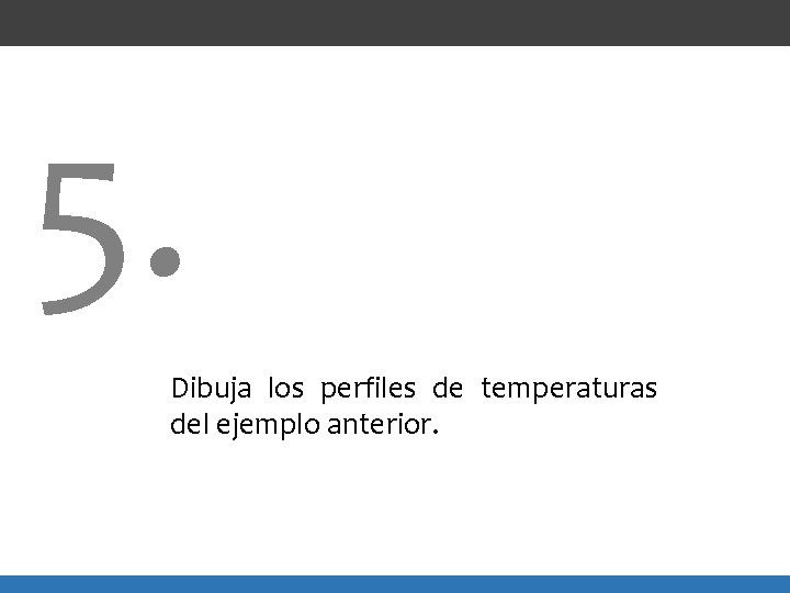 5. Dibuja los perfiles de temperaturas del ejemplo anterior. 