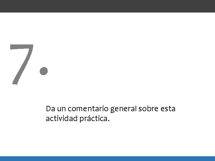 7. Da un comentario general sobre esta actividad práctica. 