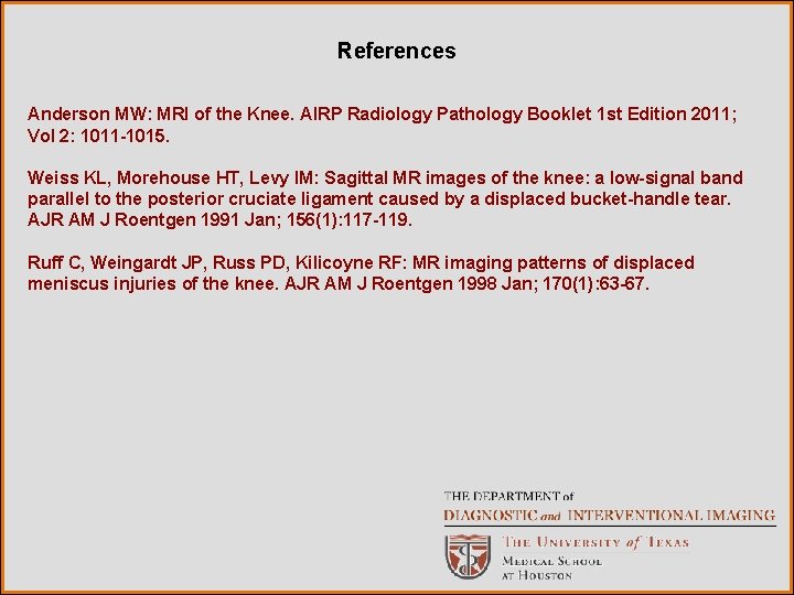 References Anderson MW: MRI of the Knee. AIRP Radiology Pathology Booklet 1 st Edition