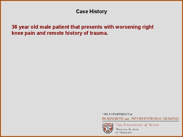 Case History 36 year old male patient that presents with worsening right knee pain