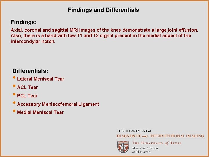 Findings and Differentials Findings: Axial, coronal and sagittal MRI images of the knee demonstrate