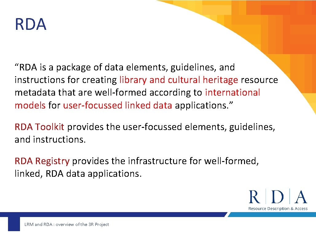 RDA “RDA is a package of data elements, guidelines, and instructions for creating library