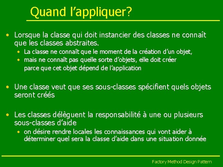 Quand l’appliquer? • Lorsque la classe qui doit instancier des classes ne connaît que