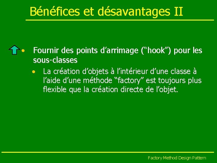 Bénéfices et désavantages II • Fournir des points d’arrimage (“hook”) pour les sous-classes •
