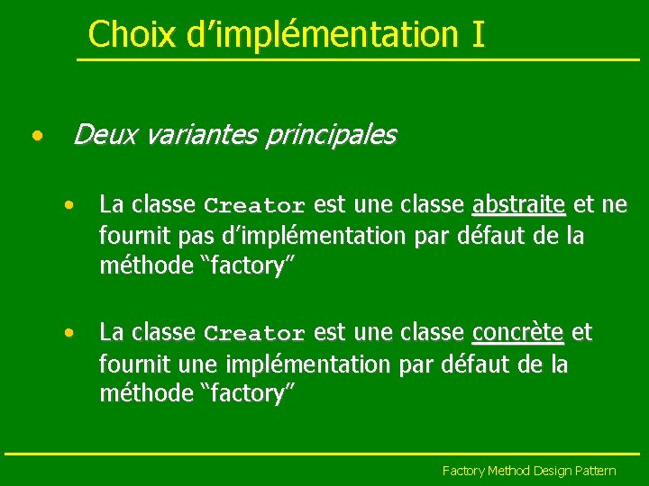 Choix d’implémentation I • Deux variantes principales • La classe Creator est une classe