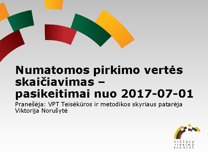 Numatomos pirkimo vertės skaičiavimas – pasikeitimai nuo 2017 -07 -01 Pranešėja: VPT Teisėkūros ir