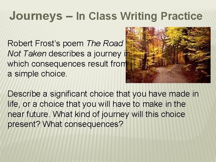 Journeys – In Class Writing Practice Robert Frost’s poem The Road Not Taken describes