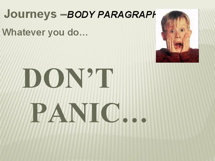 Journeys –BODY PARAGRAPHS Whatever you do… DON’T PANIC… 