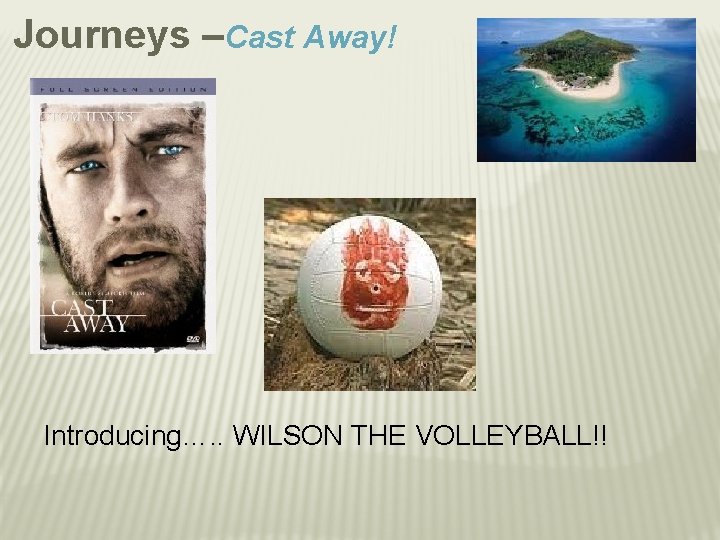 Journeys –Cast Away! Introducing…. . WILSON THE VOLLEYBALL!! 