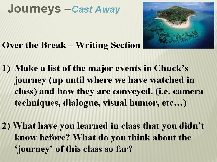 Journeys –Cast Away Over the Break – Writing Section 1) Make a list of