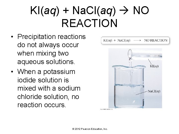 KI(aq) + Na. Cl(aq) NO REACTION • Precipitation reactions do not always occur when