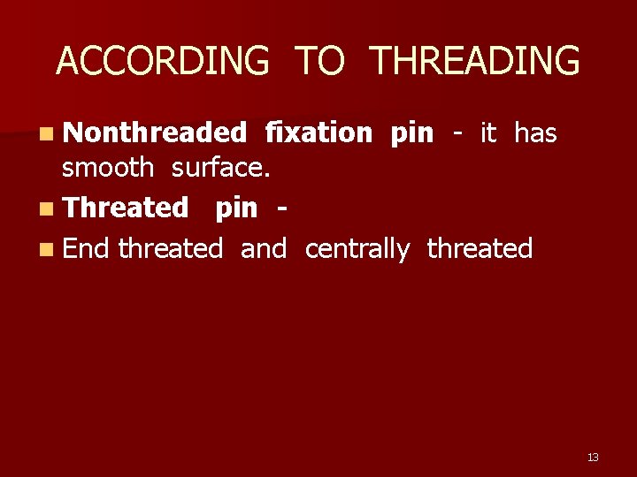 ACCORDING TO THREADING n Nonthreaded fixation pin - it has smooth surface. n Threated