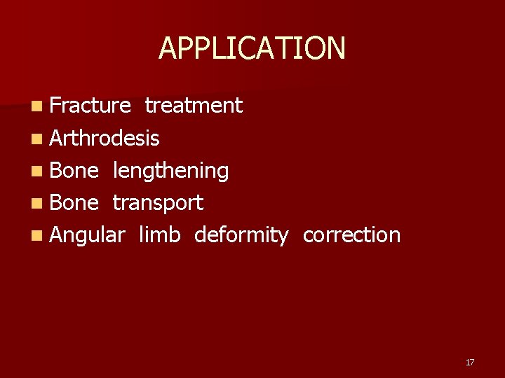 APPLICATION n Fracture treatment n Arthrodesis n Bone lengthening n Bone transport n Angular
