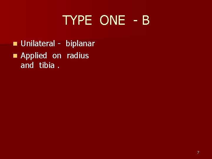 TYPE ONE - B Unilateral - biplanar n Applied on radius and tibia. n