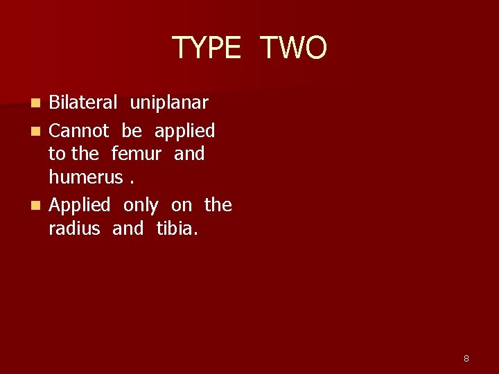 TYPE TWO Bilateral uniplanar n Cannot be applied to the femur and humerus. n