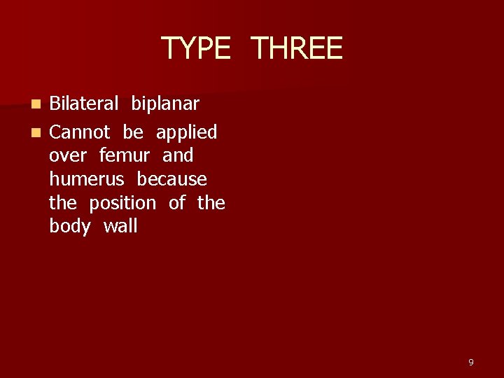 TYPE THREE Bilateral biplanar n Cannot be applied over femur and humerus because the