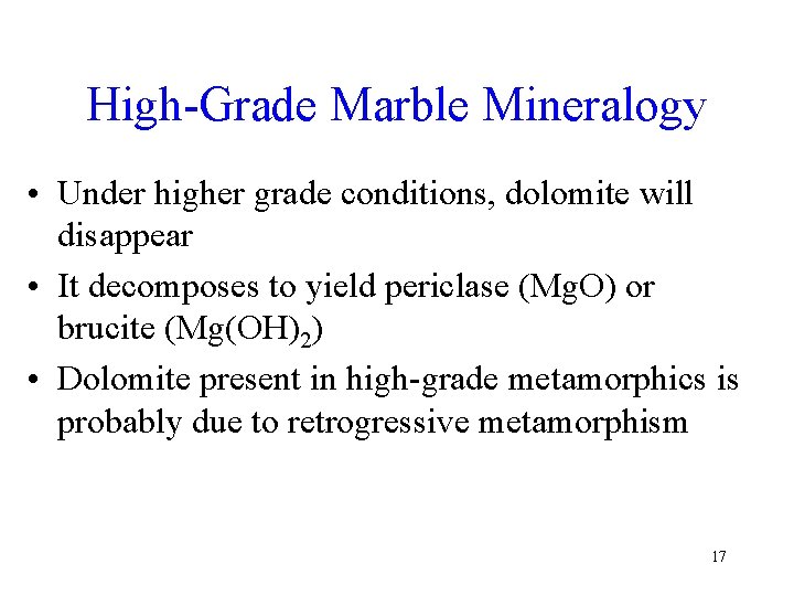High-Grade Marble Mineralogy • Under higher grade conditions, dolomite will disappear • It decomposes High-Grade Marble Mineralogy • Under higher grade conditions, dolomite will disappear • It decomposes