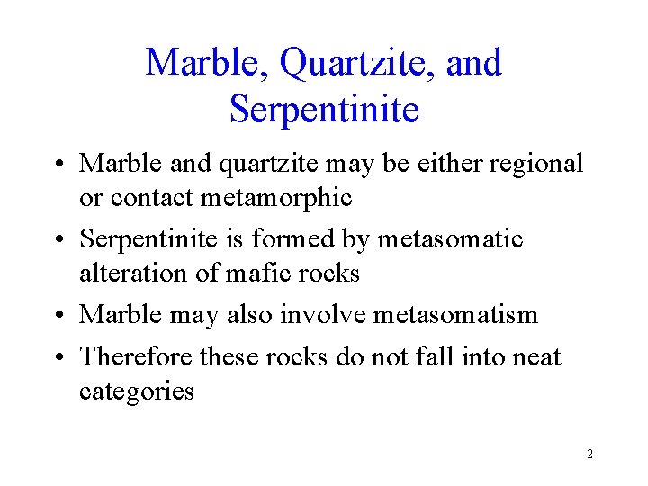 Marble, Quartzite, and Serpentinite • Marble and quartzite may be either regional or contact