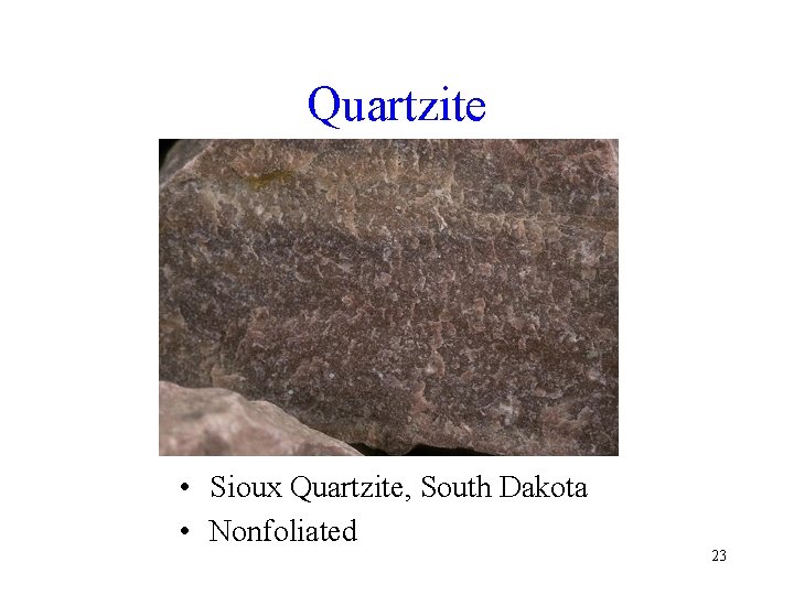 Quartzite • Sioux Quartzite, South Dakota • Nonfoliated 23 