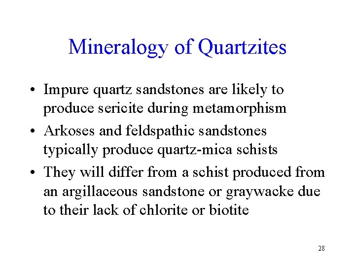 Mineralogy of Quartzites • Impure quartz sandstones are likely to produce sericite during metamorphism