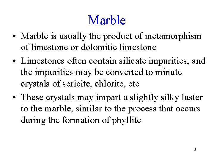 Marble • Marble is usually the product of metamorphism of limestone or dolomitic limestone