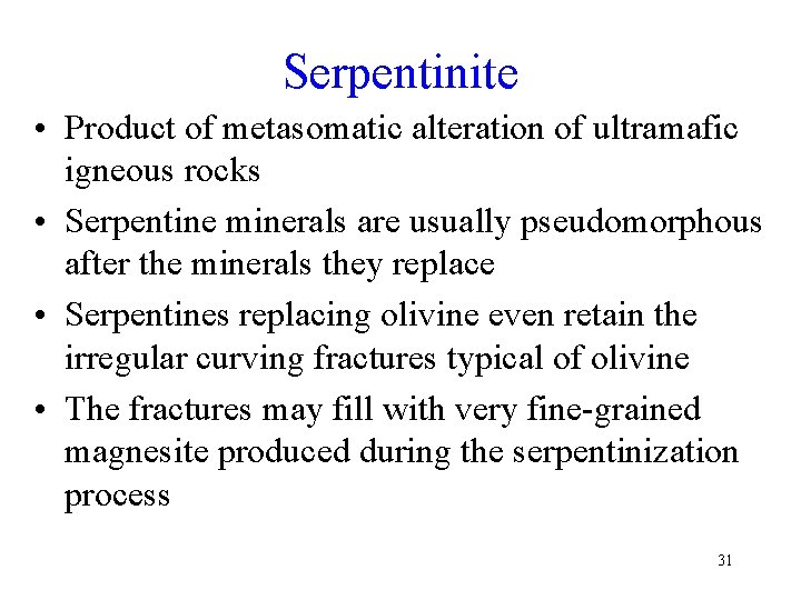 Serpentinite • Product of metasomatic alteration of ultramafic igneous rocks • Serpentine minerals are