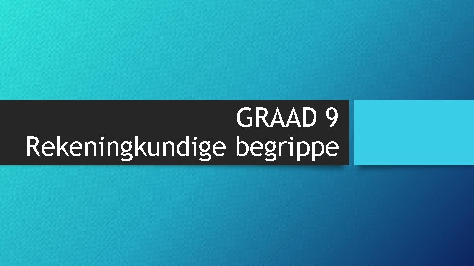 GRAAD 9 Rekeningkundige begrippe 