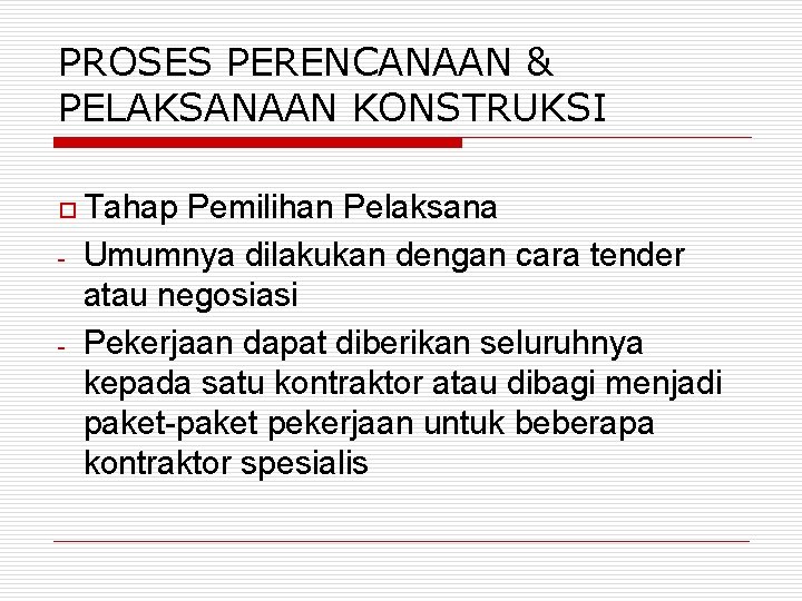 PROSES PERENCANAAN & PELAKSANAAN KONSTRUKSI o Tahap - - Pemilihan Pelaksana Umumnya dilakukan dengan