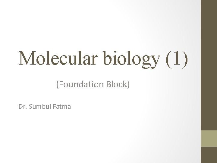 Molecular biology (1) (Foundation Block) Dr. Sumbul Fatma 