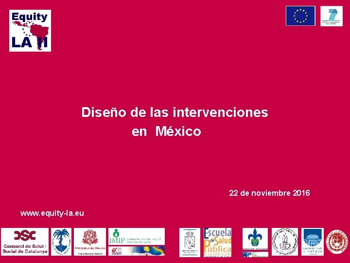 Diseño de las intervenciones en México 22 de noviembre 2016 www. equity-la. eu 