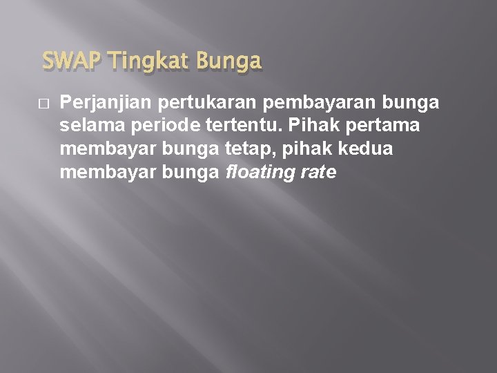 SWAP Tingkat Bunga � Perjanjian pertukaran pembayaran bunga selama periode tertentu. Pihak pertama membayar