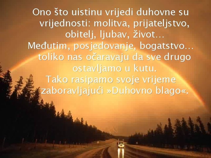 Ono što uistinu vrijedi duhovne su vrijednosti: molitva, prijateljstvo, obitelj, ljubav, život… Međutim, posjedovanje,